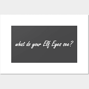 what do your elf eyes see? Posters and Art